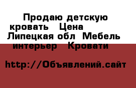 Продаю детскую кровать › Цена ­ 10 000 - Липецкая обл. Мебель, интерьер » Кровати   